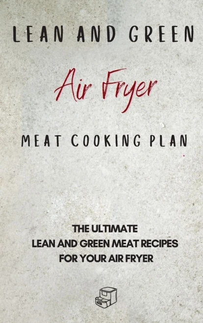 Lean and Green Air Fryer Meat Cooking Plan: The Ultimate Lean and Green Meat Recipes for your Air Fryer (9781801906012)