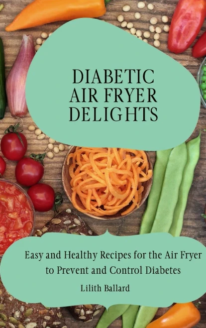 Diabetic Air Fryer Delights: Easy and Healthy Recipes for the Air Fryer to Prevent and Control Diabetes (Hardback)