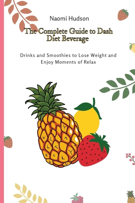 The Complete Guide to Dash Diet Beverages: Drinks and Smoothies to Lose Weight and Enjoy Moments of Relax (9781802691016)