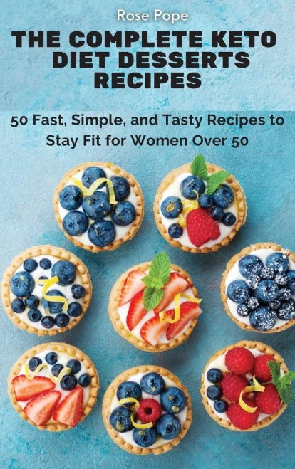 The Complete Keto Diet Desserts Recipes: 50 Fast, Simple, and Tasty Recipes to Stay Fit for Women Over 50 (9781802771756)