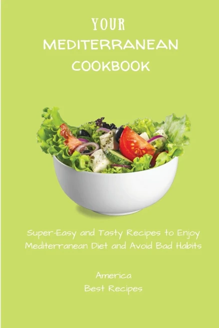 Your Mediterranean Cookbook: Super-Easy and Tasty Recipes to Enjoy Mediterranean Diet and Avoid Bad Habits (Paperback)