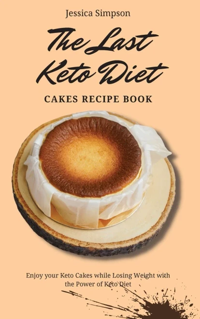 The Last Keto Diet Cakes Recipe Book: Enjoy your Keto Cakes while Losing Weight with the Power of Keto Diet (Hardback)