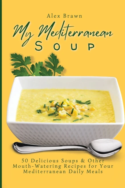 My Mediterranean Soup: 50 Delicious Soups & Other Mouth-Watering Recipes for Your Mediterranean Daily Meals (Paperback)