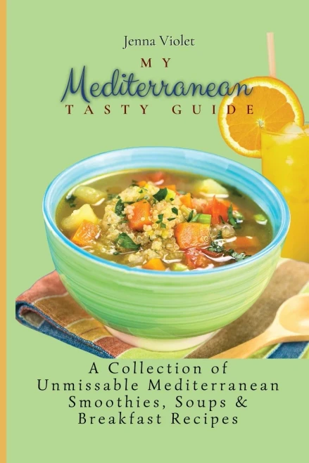 My Mediterranean Tasty Guide: A Collection of Unmissable Mediterranean Smoothies, Soups & Breakfast Recipes (Paperback)