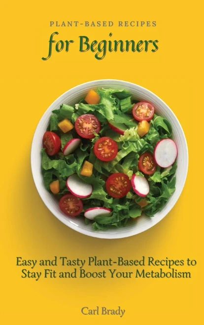 Plant-Based Recipes for Beginners: Easy and Tasty Plant-Based Recipes to Stay Fit and Boost Your Metabolism (Hardback)