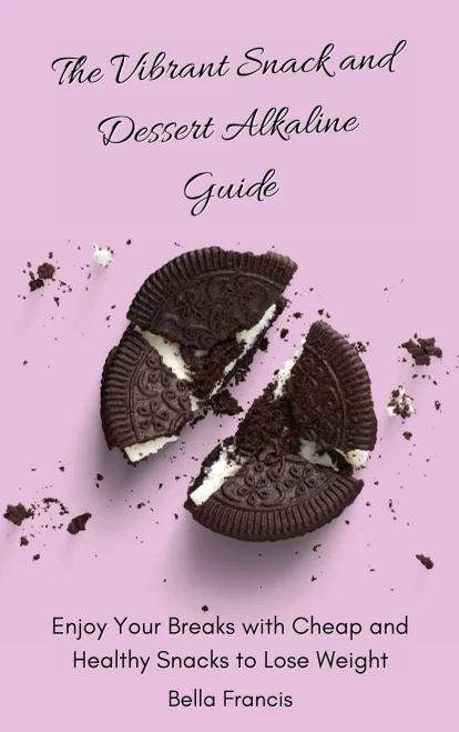 The Vibrant Snack and Dessert Alkaline Guide: Enjoy Your Breaks with Cheap and Healthy Snacks to Lose Weight (Hardback)