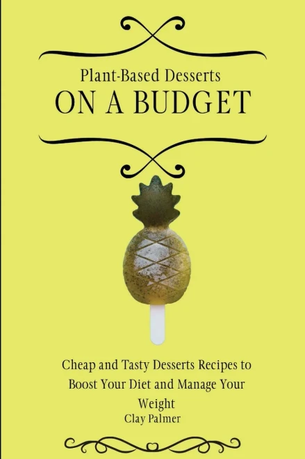 Plant-Based Desserts on a Budget: Cheap and Tasty Desserts Recipes to Boost Your Diet and Manage Your Weight (Paperback)