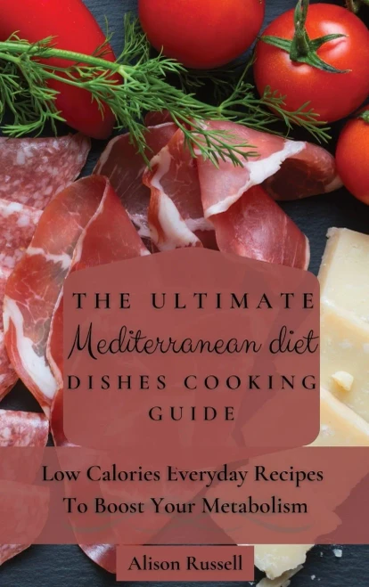 The Ultimate Mediterranean Diet Dishes Cooking Guide: Low Calories Everyday Recipes To Boost Your Metabolism (Hardback)