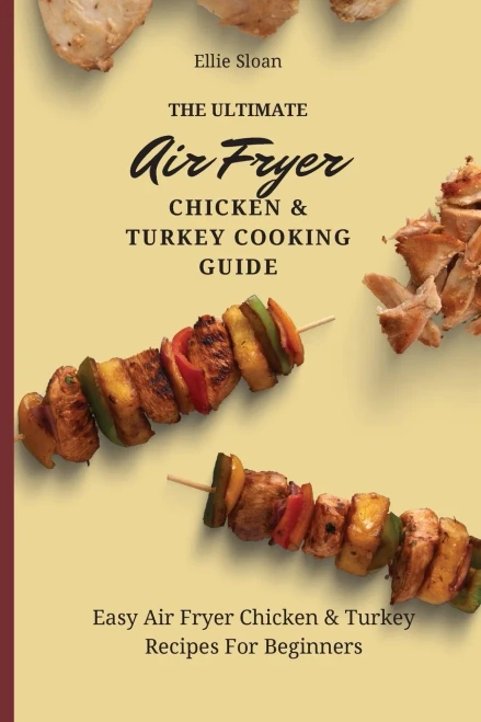 The Ultimate Air Fryer Chicken & Turkey Cooking Guide: Easy Air Fryer Chicken & Turkey Recipes For Beginners (Paperback)