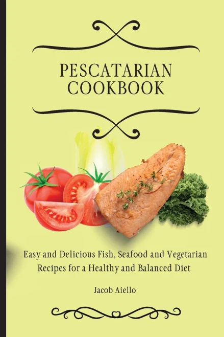 Pescatarian Cookbook: Easy and Delicious Fish, Seafood and Vegetarian Recipes for a Healthy and Balanced Diet (9781801904353)