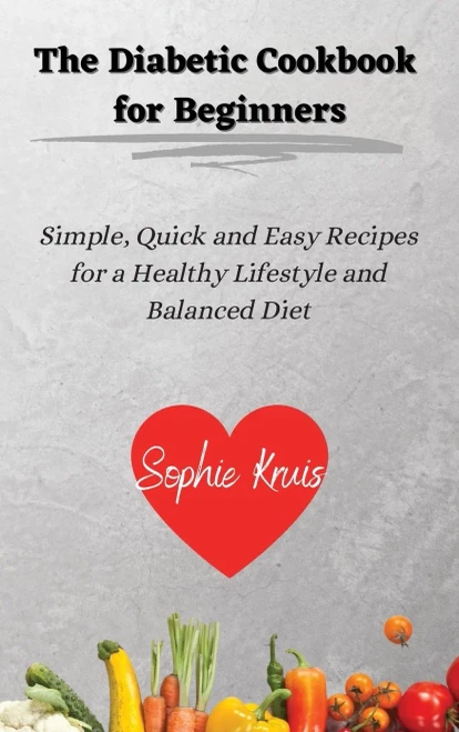The Diabetic Cookbook for Beginners: Simple, Quick and Easy Recipes for a Healthy Lifestyle and Balanced Diet (Hardback)