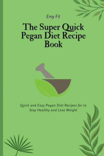 The Super Quick Pegan Diet Recipe Book: Quick and Easy Pegan Diet Recipes for to Stay Healthy and Lose Weight (Paperback)