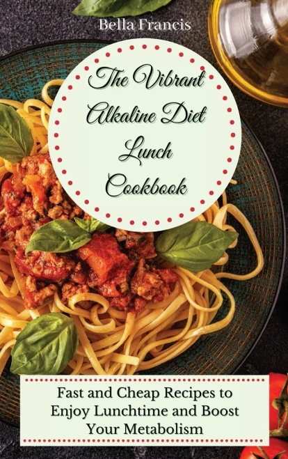 The Vibrant Alkaline Diet Lunch Cookbook: Fast and Cheap Recipes to Enjoy Lunchtime and Boost Your Metabolism (Hardback)