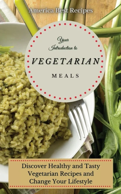 Your Introduction to Vegetarian Meals: Discover Healthy and Tasty Vegetarian Recipes and Change Your Lifestyle (Hardback)