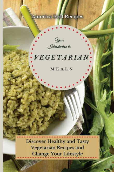 Your Introduction to Vegetarian Meals: Discover Healthy and Tasty Vegetarian Recipes and Change Your Lifestyle (Paperback)
