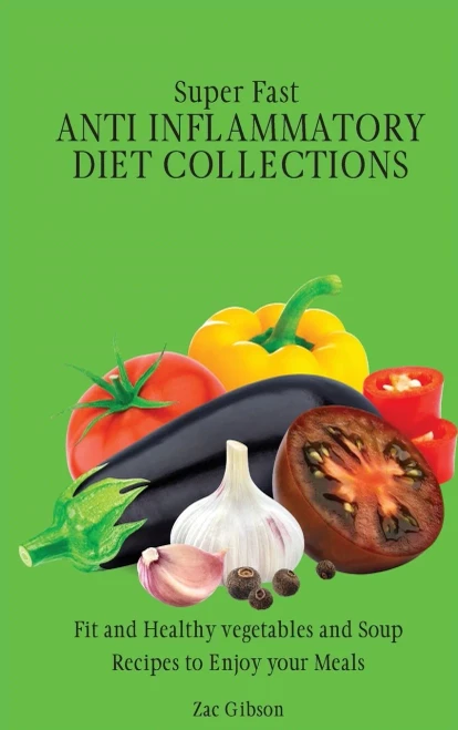 Super Fast Anti Inflammatory Diet Collections: Fit and Healthy vegetables and Soup Recipes to Enjoy your Meals (Hardback)