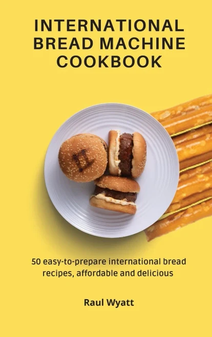 International Bread Machine Cookbook: 50 easy-to-prepare international bread recipes, affordable and delicious (Hardback)