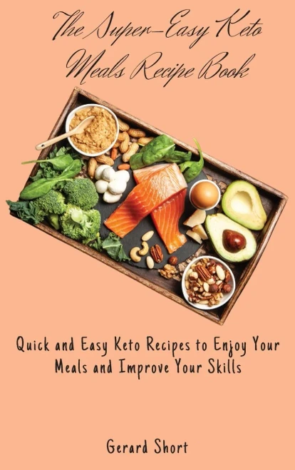 The Super-Easy Keto Meals Recipe Book: Quick and Easy Keto Recipes to Enjoy Your Meals and Improve Your Skills (Hardback)