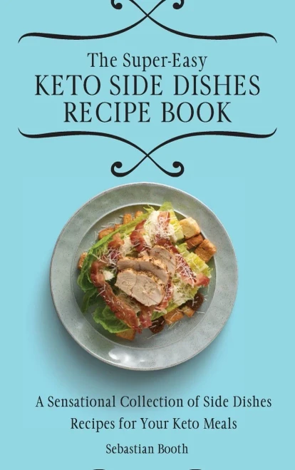 The Super-Easy Keto Side Dishes Recipe Book: A Sensational Collection of Side Dishes Recipes for Your Keto Meals (Hardback)