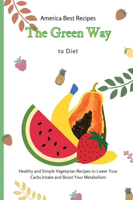 The Green Way to Diet: Healthy and Simple Vegetarian Recipes to Lower Your Carbs Intake and Boost Your Metabolism (Paperback)