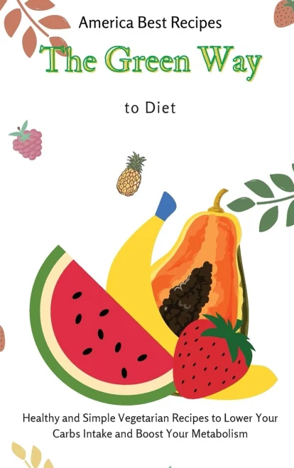 The Green Way to Diet: Healthy and Simple Vegetarian Recipes to Lower Your Carbs Intake and Boost Your Metabolism (Hardback)