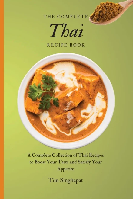 The Complete Thai Recipe Book: A Complete Collection of Thai Recipes to Boost Your Taste and Satisfy Your Appetite (9781802691856)