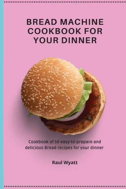 Bread Machine Cookbook for your Dinner: Cookbook of 50 easy-to-prepare and delicious Bread recipes for your dinner (Paperback)