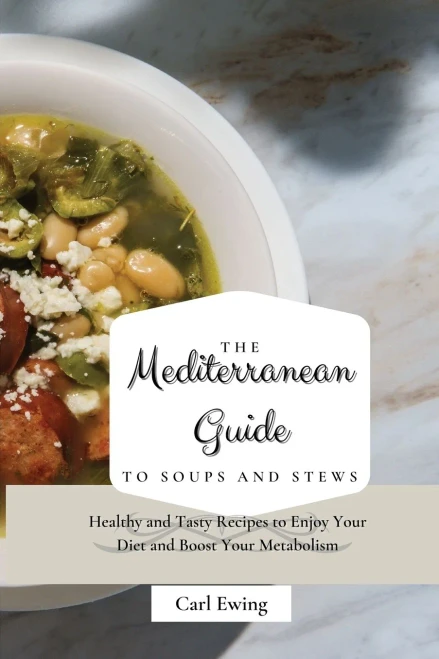 The Mediterranean Guide to Soups and Stews: Healthy and Tasty Recipes to Enjoy Your Diet and Boost Your Metabolism (Paperback)