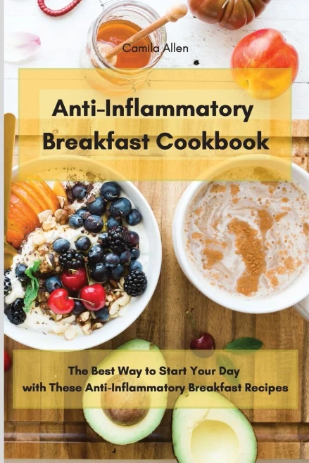 Anti-Inflammatory Breakfast Cookbook: The Best Way to Start Your Day with These Anti-Inflammatory Breakfast Recipes (9781801903561)