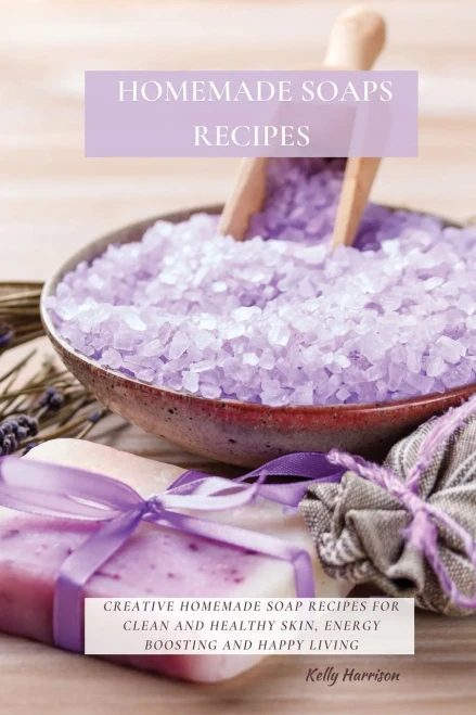 Homemade Soaps Recipes: Creative Homemade Soap Recipes for Clean and Healthy Skin, Energy Boosting and Happy Living (9781802870091)