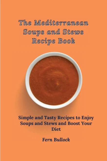 The Mediterranean Soups and Stews Recipe Book: Simple and Tasty Recipes to Enjoy Soups and Stews and Boost Your Diet (Paperback)