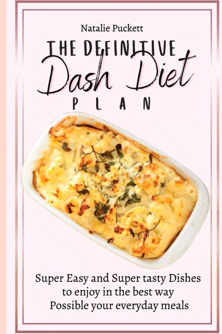 The Definitive Dash Diet Plan: Super Easy and Super tasty Dishes to enjoy in the best way Possible your everyday meals (Paperback)