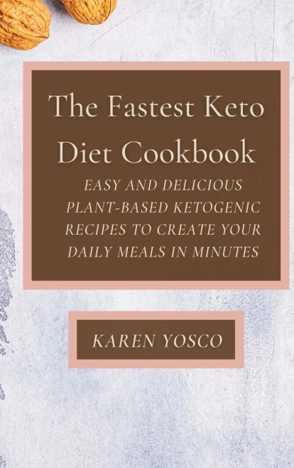The Fastest Keto Diet Cookbook: Easy and delicious Plant-Based Ketogenic Recipes to Create Your Daily Meals in Minutes (Hardback)