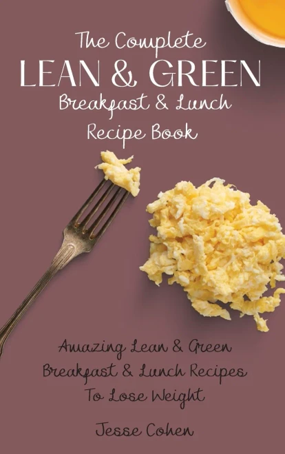 The Complete Lean & Green Breakfast & Lunch Recipe Book: Amazing Lean & Green Breakfast & Lunch Recipes To Lose Weight (Hardback)