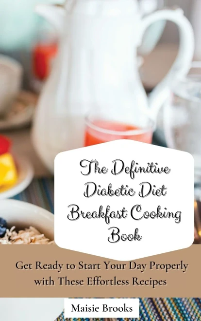 The Definitive Diabetic Diet Breakfast Cooking Book: Get Ready to Start Your Day Properly with These Effortless Recipes (Hardback)