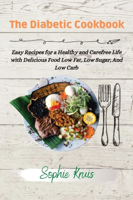 The Diabetic Cookbook: Easy Recipes for a Healthy and Carefree Life with Delicious Food Low Fat, Low Sugar, And Low Carb (Paperback)