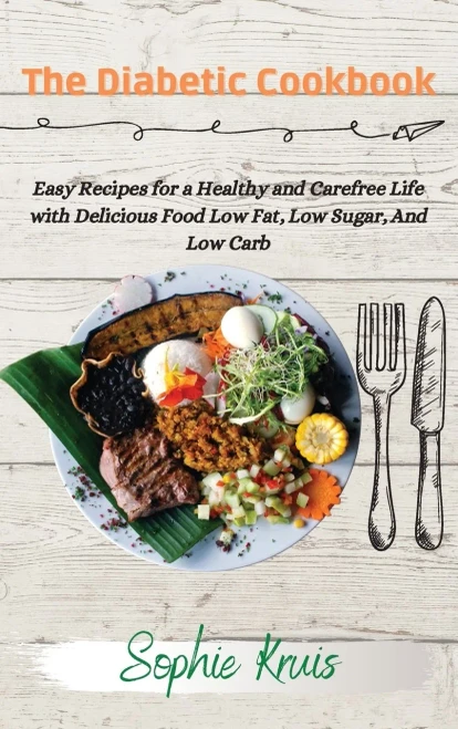 The Diabetic Cookbook: Easy Recipes for a Healthy and Carefree Life with Delicious Food Low Fat, Low Sugar, And Low Carb (Hardback)