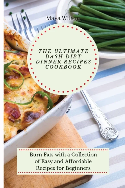The Ultimate Dash Diet Dinner Recipes Cookbook: Burn Fats with a Collection of Easy and Affordable Recipes for Beginners (9781802690729)