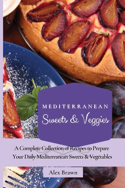 Mediterranean Sweets & Veggies: A Complete Collection of Recipes to Prepare Your Daily Mediterranean Sweets & Vegetables (Paperback)