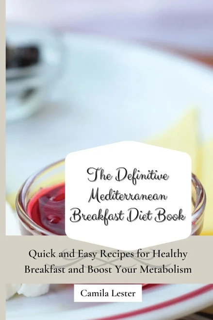 The Definitive Mediterranean Breakfast Diet Book: Quick and Easy Recipes for Healthy Breakfast and Boost Your Metabolism (Paperback)