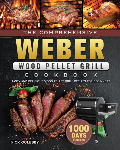 The Comprehensive Weber Wood Pellet Grill Cookbook: 1000-Day Tasty And Delicious Wood Pellet Grill Recipes For Beginners (Paperback)