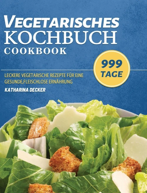 Vegetarisches Kochbuch: 999 Tage leckere vegetarische Rezepte f?r eine gesunde, fleischlose Ern?hrung