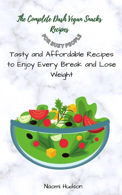 The Complete Dash Vegan Snacks Recipes for Busy People: Tasty and Affordable Recipes to Enjoy Every Break and Lose Weight (9781802691078)