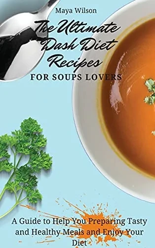 The Ultimate Dash Diet Recipes for Soups Lovers: A Guide to Help You Preparing Tasty and Healthy Meals and Enjoy Your Diet (9781802690798)