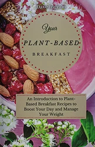 Your Plant-Based Diet Breakfast: An Introduction to Plant-Based Breakfast Recipes to Boost Your Day and Manage Your Weight (9781802691962)