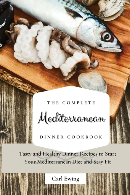The Complete Mediterranean Dinner Cookbook: Tasty and Healthy Dinner Recipes to Start Your Mediterranean Diet and Stay Fit (Paperback)