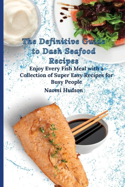 The Definitive Guide to Dash Seafood Recipes: Enjoy Every Fish Meal with a Collection of Super Easy Recipes for Busy People (9781802690897)