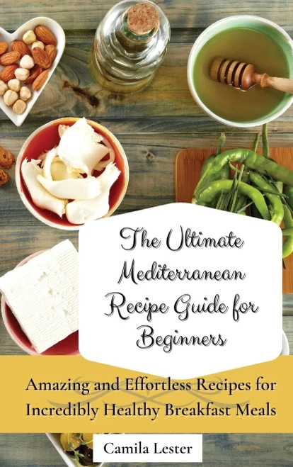 The Ultimate Mediterranean Recipe Guide for Beginners: Amazing and Effortless Recipes for Incredibly Healthy Breakfast Meals (Hardback)