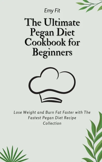 The Ultimate Pegan Diet Cookbook for Beginners: Lose Weight and Burn Fat Faster with The Fastest Pegan Diet Recipe Collection (Hardback)