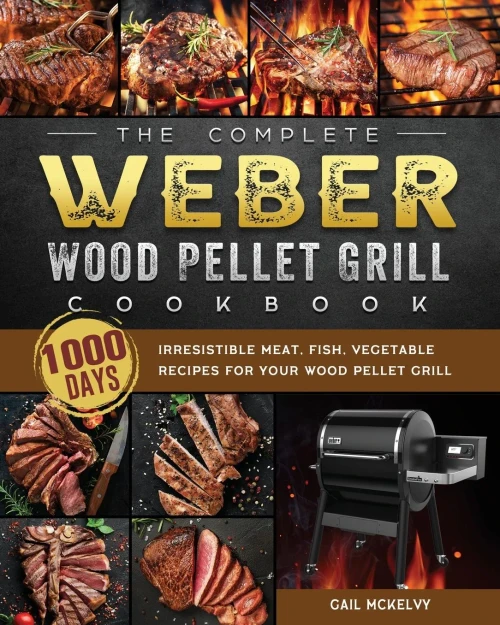 The Complete Weber Wood Pellet Grill Cookbook: 1000-Day Irresistible Meat, Fish, Vegetable Recipes For Your Wood Pellet Grill (Paperback)